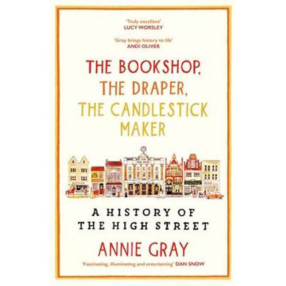 The Bookshop, The Draper, The Candlestick Maker: A History of the High Street (Hardback) - Annie Gray